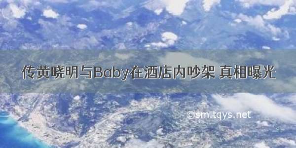 传黄晓明与Baby在酒店内吵架 真相曝光