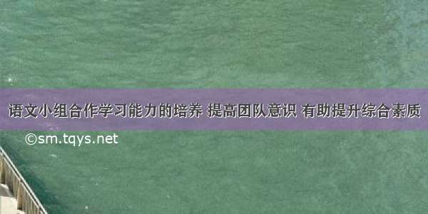 语文小组合作学习能力的培养 提高团队意识 有助提升综合素质