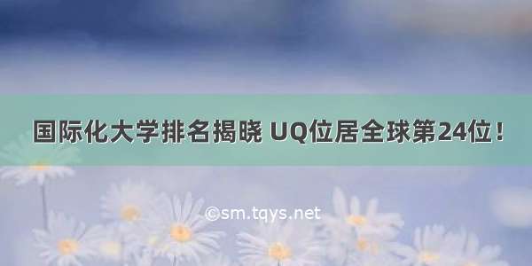 国际化大学排名揭晓 UQ位居全球第24位！