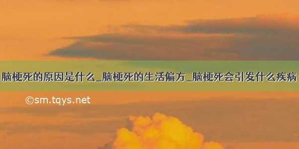 脑梗死的原因是什么_脑梗死的生活偏方_脑梗死会引发什么疾病