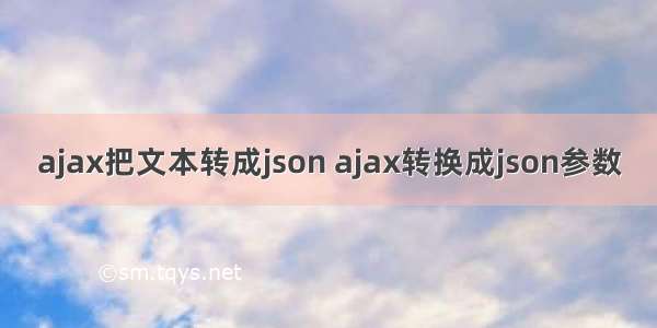 ajax把文本转成json ajax转换成json参数