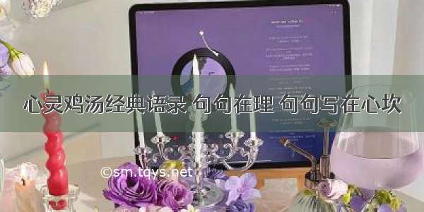 心灵鸡汤经典语录 句句在理 句句写在心坎