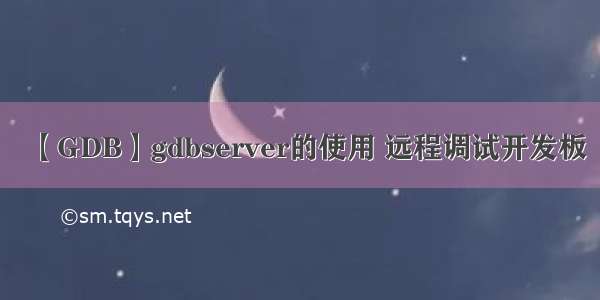 【GDB】gdbserver的使用 远程调试开发板