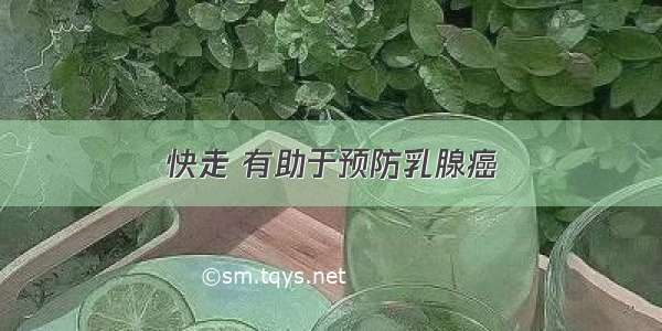 快走 有助于预防乳腺癌