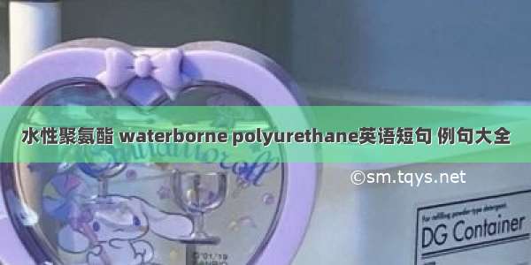 水性聚氨酯 waterborne polyurethane英语短句 例句大全