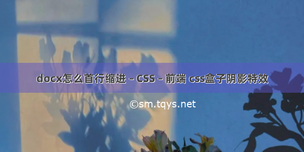 docx怎么首行缩进 – CSS – 前端 css盒子阴影特效