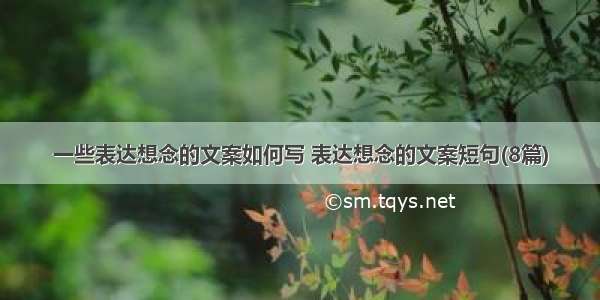 一些表达想念的文案如何写 表达想念的文案短句(8篇)