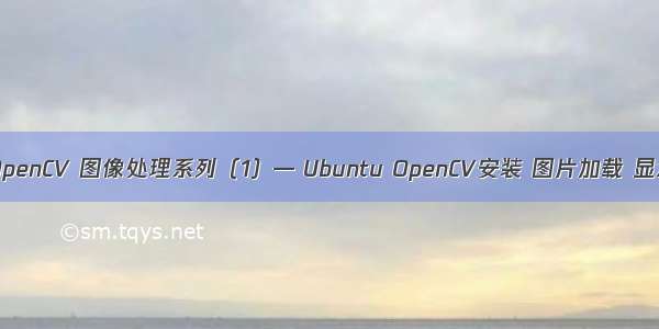 Python+OpenCV 图像处理系列（1）— Ubuntu OpenCV安装 图片加载 显示和保存