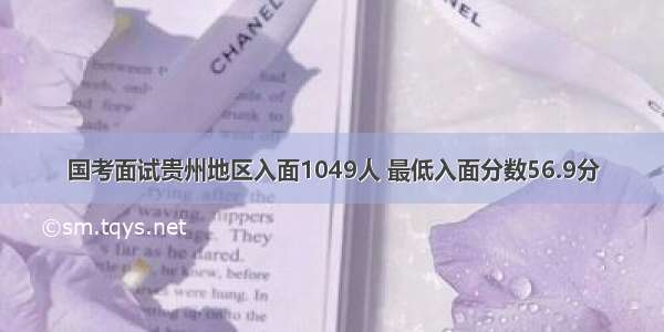 国考面试贵州地区入面1049人 最低入面分数56.9分