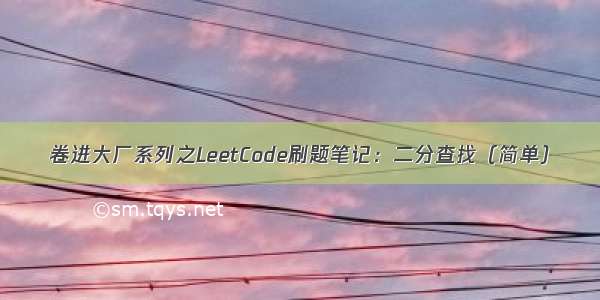 卷进大厂系列之LeetCode刷题笔记：二分查找（简单）