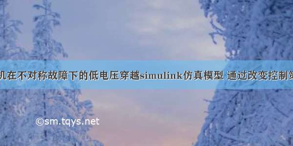 永磁直驱风机在不对称故障下的低电压穿越simulink仿真模型 通过改变控制策略来模拟不