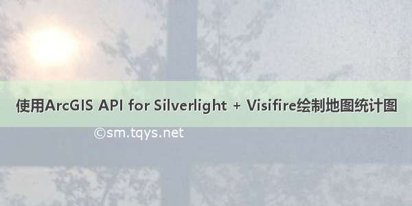 使用ArcGIS API for Silverlight + Visifire绘制地图统计图