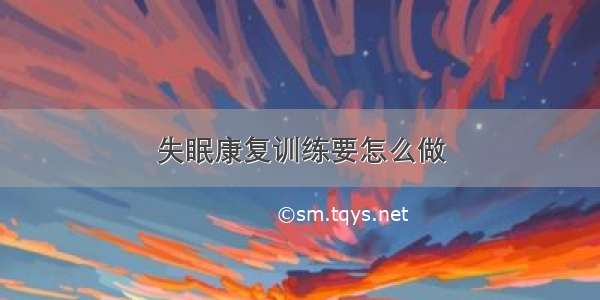 失眠康复训练要怎么做