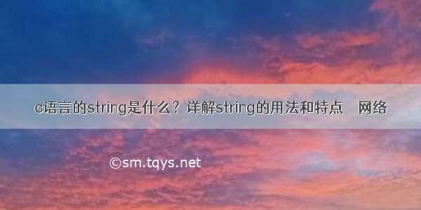 c语言的string是什么？详解string的用法和特点 – 网络