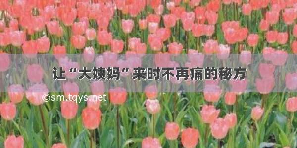 让“大姨妈”来时不再痛的秘方