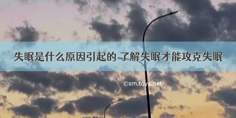 失眠是什么原因引起的 了解失眠才能攻克失眠