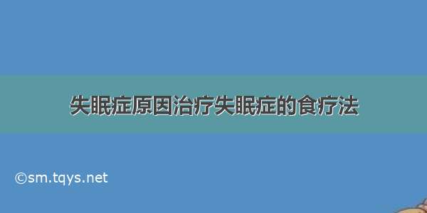 失眠症原因治疗失眠症的食疗法