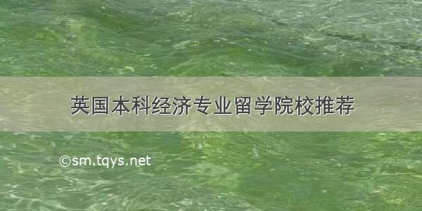 英国本科经济专业留学院校推荐