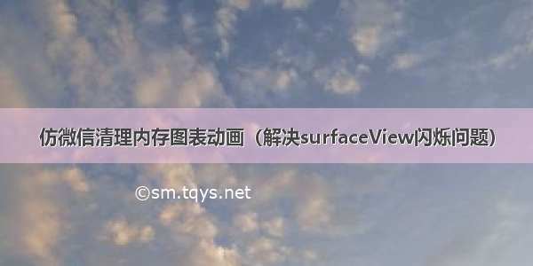 仿微信清理内存图表动画（解决surfaceView闪烁问题）