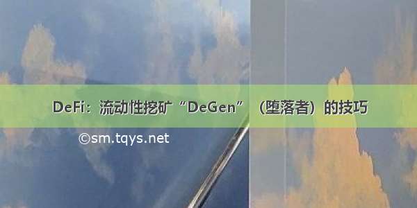 DeFi：流动性挖矿“DeGen”（堕落者）的技巧