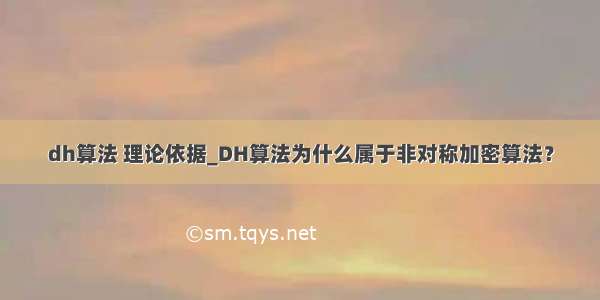 dh算法 理论依据_DH算法为什么属于非对称加密算法？