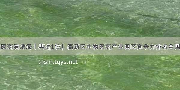 生物医药看滨海｜再进1位！高新区生物医药产业园区竞争力排名全国第八