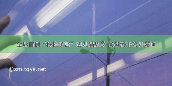 全球首例“移植子宫”婴儿满周岁 父母终于公开露面