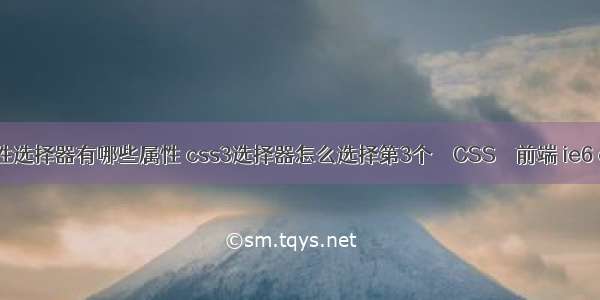 css3属性选择器有哪些属性 css3选择器怎么选择第3个 – CSS – 前端 ie6 css圆角