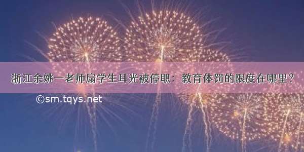 浙江余姚一老师扇学生耳光被停职：教育体罚的限度在哪里？