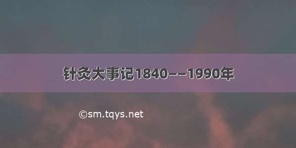 针灸大事记1840——1990年