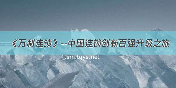 《万利连锁》--中国连锁创新百强升级之旅