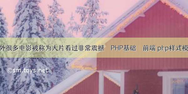 国外很多电影被称为大片看过非常震撼 – PHP基础 – 前端 php样式模板