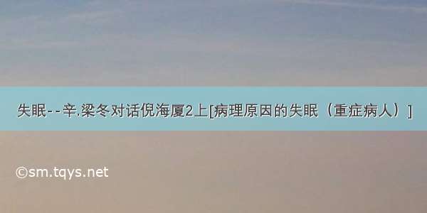 失眠--辛.梁冬对话倪海厦2上[病理原因的失眠（重症病人）]