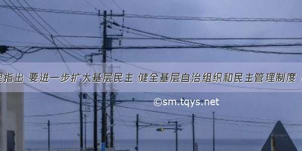 温家宝总理指出 要进一步扩大基层民主 健全基层自治组织和民主管理制度 让广大群众