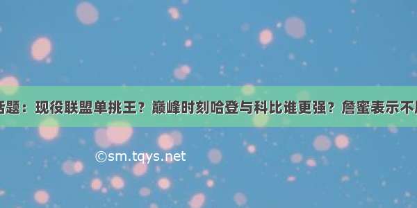 话题：现役联盟单挑王？巅峰时刻哈登与科比谁更强？詹蜜表示不服