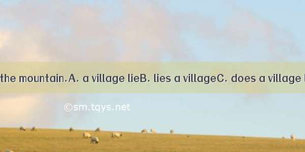 At the foot of the mountain.A. a village lieB. lies a villageC. does a village lieD. lying