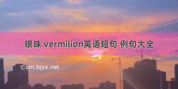 银珠 vermilion英语短句 例句大全