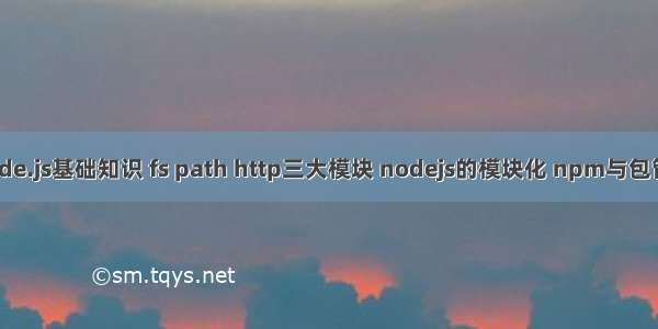 Node.js基础知识 fs path http三大模块 nodejs的模块化 npm与包管理