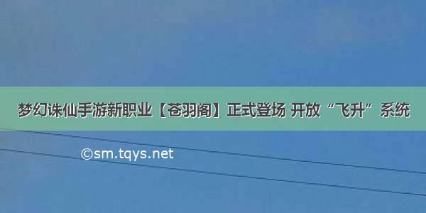 梦幻诛仙手游新职业【苍羽阁】正式登场 开放“飞升”系统