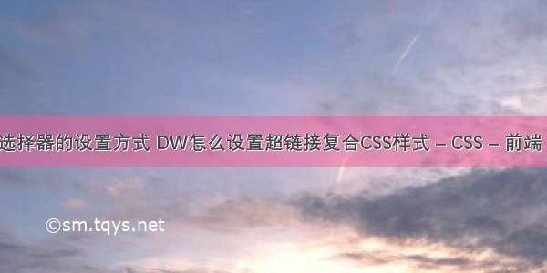 css样式选择器的设置方式 DW怎么设置超链接复合CSS样式 – CSS – 前端 css 列宽