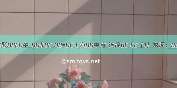 如图 等腰梯形ABCD中 AD∥BC AB=DC E为AD中点 连接BE CE（1）求证：BE=CE；（2