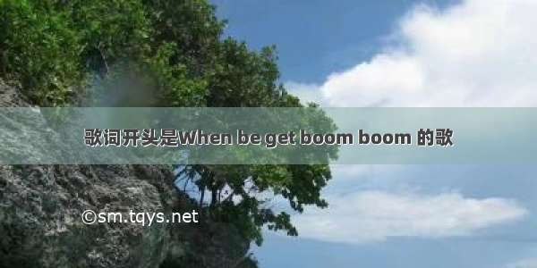 歌词开头是When be get boom boom 的歌