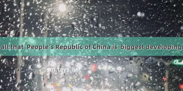 It is known to all that  People’s Republic of China is  biggest developing country in the
