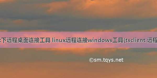 linux下远程桌面连接工具 linux远程连接windows工具(tsclient 远程桌面)