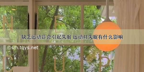 缺乏运动竟会引起失眠 运动对失眠有什么影响