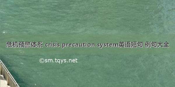 危机预警体系 crisis precaution system英语短句 例句大全