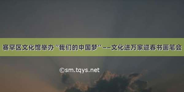 赛罕区文化馆举办“我们的中国梦”——文化进万家迎春书画笔会