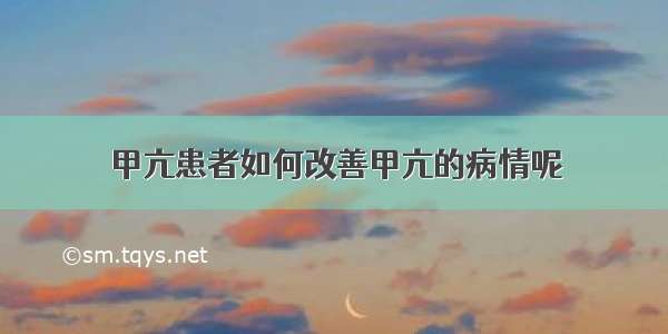 甲亢患者如何改善甲亢的病情呢