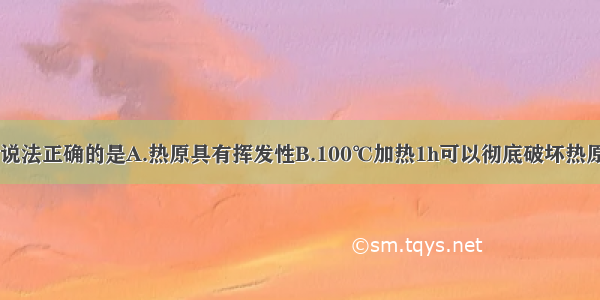 下列关于热原说法正确的是A.热原具有挥发性B.100℃加热1h可以彻底破坏热原C.0.22μm的