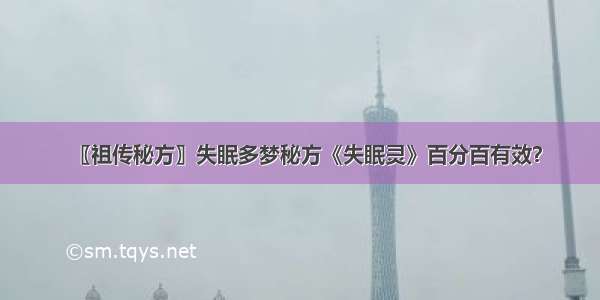 〖祖传秘方〗失眠多梦秘方《失眠灵》百分百有效？